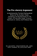 The Pro-slavery Argument: As Maintained By The Most Distinguished Writers Of The Southern States: Containing The Several Essays On The Subject, Of Chancellor Harper, Governor Hammond, Dr. Simms, And Professor Dew