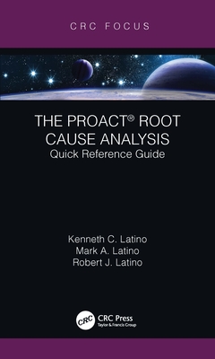 The PROACT Root Cause Analysis: Quick Reference Guide - Latino, Kenneth C., and Latino, Mark A., and Latino, Robert J.