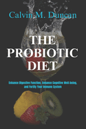 The Probiotic Diet: Enhance Digestive Function, Enhance Cognitive Well-being, and Fortify Your Immune System