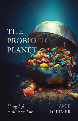 The Probiotic Planet: Using Life to Manage Life Volume 59 - Lorimer, Jamie