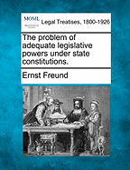 The Problem of Adequate Legislative Powers Under State Constitutions. - Freund, Ernst