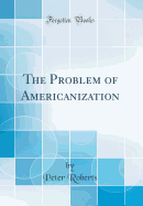 The Problem of Americanization (Classic Reprint)