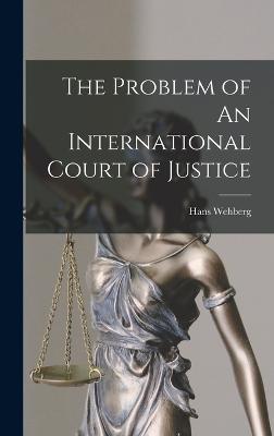 The Problem of An International Court of Justice - Wehberg, Hans