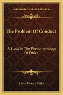 The Problem Of Conduct: A Study In The Phenomenology Of Ethics