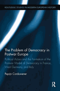 The Problem of Democracy in Postwar Europe: Political Actors and the Formation of the Postwar Model of Democracy in France, West Germany and Italy