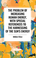 The Problem of Increasing Human Energy, with Special References to the Harnessing of the Sun's Energy