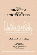 The Problem of the Lords Supper - Schweitzer, Albert, Professor