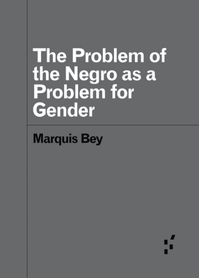 The Problem of the Negro as a Problem for Gender - Bey, Marquis