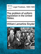 The Problem of Uniform Legislation in the United States.