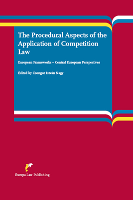 The Procedural Aspects of the Application of Competition Law: European Frameworks - Central European Perspectives - Nagy, Csongor Istvan (Editor)