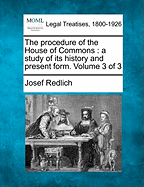 The Procedure of the House of Commons: A Study of Its History and Present Form; Volume I