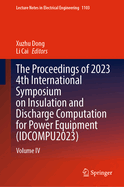 The Proceedings of 2023 4th International Symposium on Insulation and Discharge Computation for Power Equipment (IDCOMPU2023): Volume IV