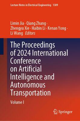 The Proceedings of 2024 International Conference on Artificial Intelligence and Autonomous Transportation: Volume I - Jia, Limin (Editor), and Zhang, Qiang (Editor), and Xie, Zhengyu (Editor)