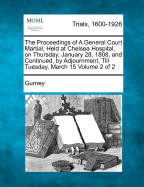 The Proceedings of a General Court Martial, Held at Chelsea Hospital, on Thursday, January 28, 1808, and Continued, by Adjournment, Till Tuesday, March 15 Volume 2 of 2