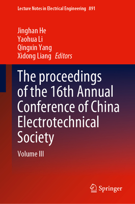 The proceedings of the 16th Annual Conference of China Electrotechnical Society: Volume III - He, Jinghan (Editor), and Li, Yaohua (Editor), and Yang, Qingxin (Editor)