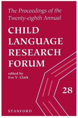 The Proceedings of the 28th Annual Child Language Research Forum - Clark, Eve V (Editor)