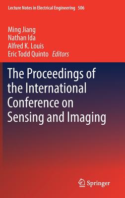 The Proceedings of the International Conference on Sensing and Imaging - Jiang, Ming, PhD (Editor), and Ida, Nathan (Editor), and Louis, Alfred K (Editor)