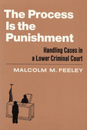 The Process Is the Punishment: Handling Cases in a Lower Criminal Court