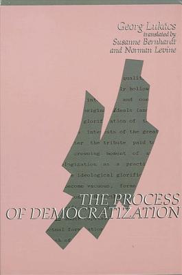 The Process of Democratization - Lukacs, Georg, Professor, and Bernhardt, Susanne (Translated by), and Levine, Norman (Translated by)