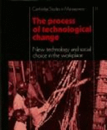 The Process of Technological Change: New Technology and Social Choice in the Workplace