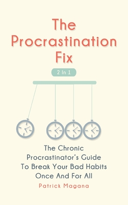 The Procrastination Fix 2 In 1: The Chronic Procrastinator's Guide To Break Your Bad Habits Once And For All - Magana, Patrick