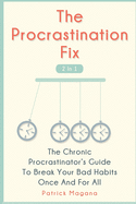 The Procrastination Fix 2 In 1: The Chronic Procrastinator's Guide To Break Your Bad Habits Once And For All