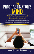 The Procrastinator's Mind: Why We Procrastinate and How to Overcome It?