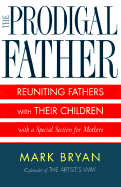 The Prodigal Father: Reuniting Fathers and Their Children - Bryan, Mark A