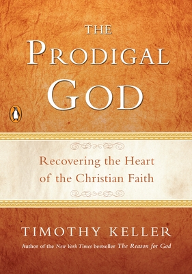 The Prodigal God: Recovering the Heart of the Christian Faith - Keller, Timothy