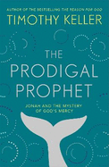 The Prodigal Prophet: Jonah and the Mystery of God's Mercy
