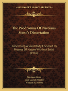 The Prodromus Of Nicolaus Steno's Dissertation: Concerning A Solid Body Enclosed By Process Of Nature Within A Solid (1916)