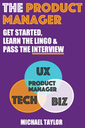 The Product Manager: Get Started, Learn the Lingo & Pass the Interview