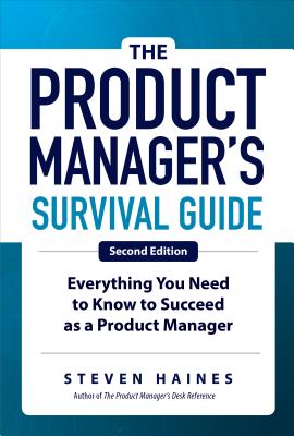 The Product Manager's Survival Guide, Second Edition: Everything You Need to Know to Succeed as a Product Manager - Haines, Steven
