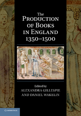 The Production of Books in England 1350-1500 - Gillespie, Alexandra (Editor), and Wakelin, Daniel (Editor)