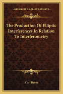 The Production of Elliptic Interferences in Relation to Interferometry