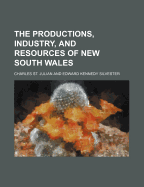 The Productions, Industry, and Resources of New South Wales