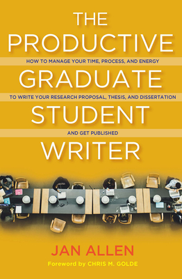 The Productive Graduate Student Writer: How to Manage Your Time, Process, and Energy to Write Your Research Proposal, Thesis, and Dissertation and Get Published - Allen, Jan E.