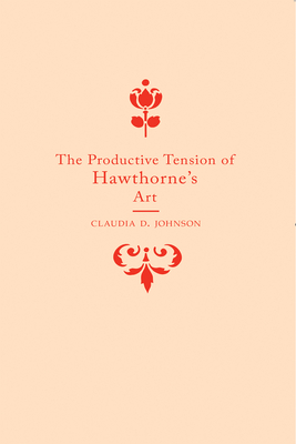 The Productive Tension of Hawthorne's Art - Johnson, Claudia Durst