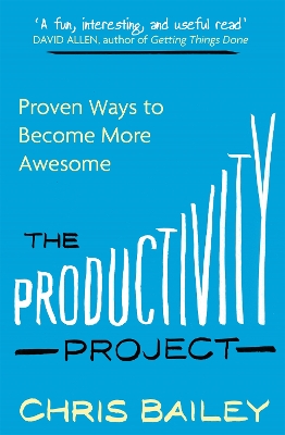 The Productivity Project: Proven Ways to Become More Awesome - Bailey, Chris