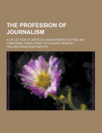 The Profession of Journalism; A Collection of Articles on Newspaper Editing and Publishing, Taken from the Atlantic Monthly