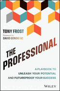 The Professional: A Playbook to Unleash Your Potential and Futureproof Your Success
