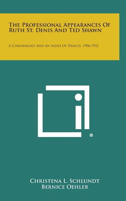 The Professional Appearances of Ruth St. Denis and Ted Shawn: A Chronology and an Index of Dances, 1906-1932 - Schlundt, Christena L