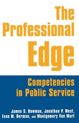 The Professional Edge: Competencies in Public Service - Bowman, James S., and West, Jonathan P., and Berman, Margo