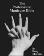 The Professional Manicure Bible - Morgan, Betty