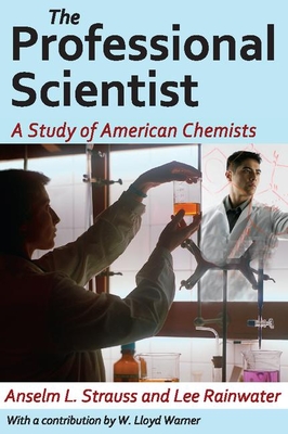 The Professional Scientist: A Study of American Chemists - Rainwater, Lee, and Strauss, Anselm L.