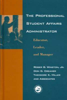 The Professional Student Affairs Administrator: Educator, Leader, and Manager - Winston, Roger B, and Creamer, Don G, Ed.D., and Miller, Theodore K