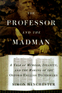 The Professor and the Madman: A Tale of Murder, Insanity, and the Making of the Oxford English Dictionary - Winchester, Simon