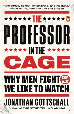 The Professor in the Cage: Why Men Fight and Why We Like to Watch - Gottschall, Jonathan