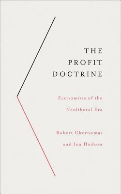 The Profit Doctrine: Economists of the Neoliberal Era - Chernomas, Robert, and Hudson, Ian