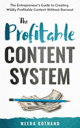 The Profitable Content System: The Entrepreneur's Guide to Creating Wildly Profitable Content Without Burnout